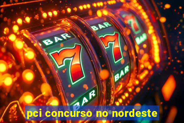 pci concurso no nordeste